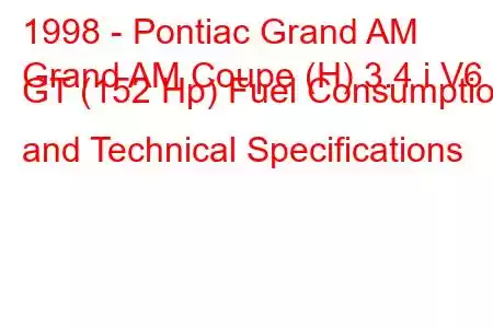 1998 - Pontiac Grand AM
Grand AM Coupe (H) 3.4 i V6 GT (152 Hp) Fuel Consumption and Technical Specifications