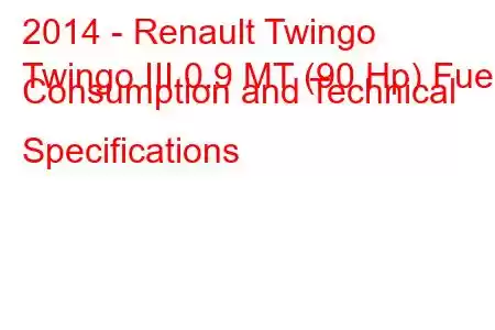 2014 - Renault Twingo
Twingo III 0.9 MT (90 Hp) Fuel Consumption and Technical Specifications