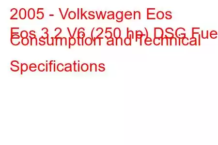 2005 - Volkswagen Eos
Eos 3.2 V6 (250 hp) DSG Fuel Consumption and Technical Specifications