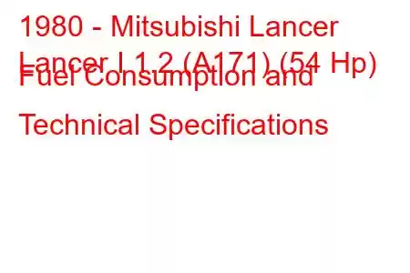 1980 - Mitsubishi Lancer
Lancer I 1.2 (A171) (54 Hp) Fuel Consumption and Technical Specifications