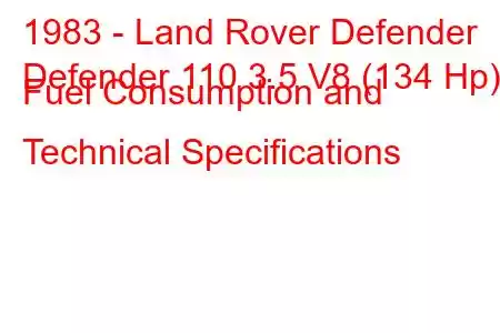 1983 - Land Rover Defender
Defender 110 3.5 V8 (134 Hp) Fuel Consumption and Technical Specifications