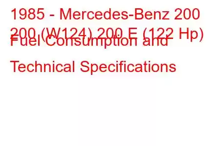 1985 - Mercedes-Benz 200
200 (W124) 200 E (122 Hp) Fuel Consumption and Technical Specifications