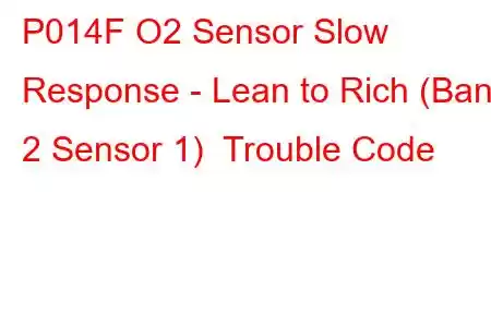  P014F O2 Sensor Slow Response - Lean to Rich (Bank 2 Sensor 1) Trouble Code