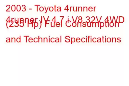 2003 - Toyota 4runner
4runner IV 4.7 i V8 32V 4WD (235 Hp) Fuel Consumption and Technical Specifications