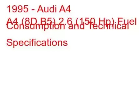 1995 - Audi A4
A4 (8D,B5) 2.6 (150 Hp) Fuel Consumption and Technical Specifications