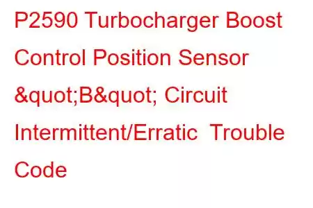 P2590 Turbocharger Boost Control Position Sensor "B" Circuit Intermittent/Erratic Trouble Code