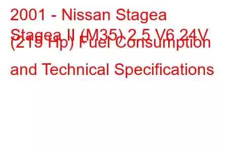 2001 - Nissan Stagea
Stagea II (M35) 2.5 V6 24V (215 Hp) Fuel Consumption and Technical Specifications