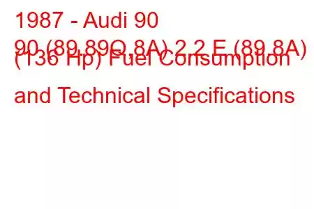 1987 - Audi 90
90 (89.89Q,8A) 2.2 E (89.8A) (136 Hp) Fuel Consumption and Technical Specifications