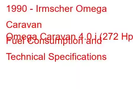 1990 - Irmscher Omega Caravan
Omega Caravan 4.0 i (272 Hp) Fuel Consumption and Technical Specifications