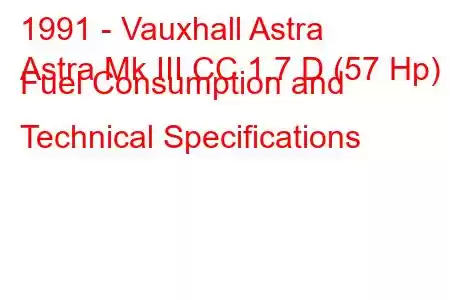 1991 - Vauxhall Astra
Astra Mk III CC 1.7 D (57 Hp) Fuel Consumption and Technical Specifications