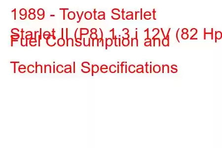 1989 - Toyota Starlet
Starlet II (P8) 1.3 i 12V (82 Hp) Fuel Consumption and Technical Specifications