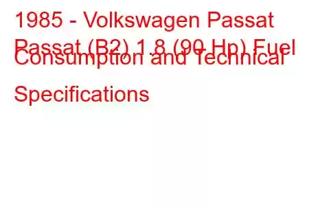 1985 - Volkswagen Passat
Passat (B2) 1.8 (90 Hp) Fuel Consumption and Technical Specifications