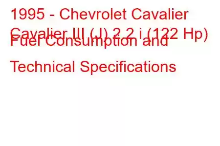 1995 - Chevrolet Cavalier
Cavalier III (J) 2.2 i (122 Hp) Fuel Consumption and Technical Specifications