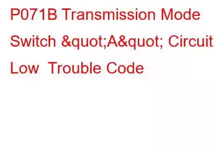 P071B Transmission Mode Switch "A" Circuit Low Trouble Code