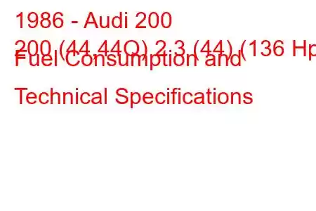 1986 - Audi 200
200 (44,44Q) 2.3 (44) (136 Hp) Fuel Consumption and Technical Specifications