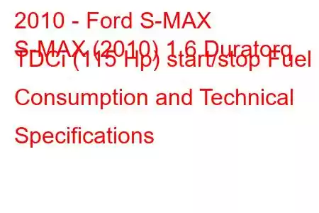 2010 - Ford S-MAX
S-MAX (2010) 1.6 Duratorq TDCi (115 Hp) start/stop Fuel Consumption and Technical Specifications