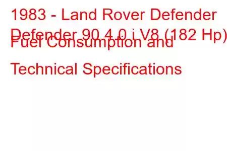 1983 - Land Rover Defender
Defender 90 4.0 i V8 (182 Hp) Fuel Consumption and Technical Specifications