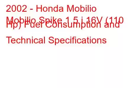 2002 - Honda Mobilio
Mobilio Spike 1.5 i 16V (110 Hp) Fuel Consumption and Technical Specifications