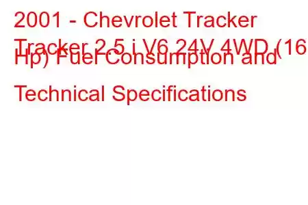 2001 - Chevrolet Tracker
Tracker 2.5 i V6 24V 4WD (167 Hp) Fuel Consumption and Technical Specifications