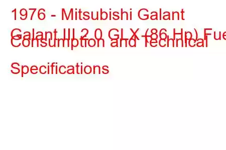 1976 - Mitsubishi Galant
Galant III 2.0 GLX (86 Hp) Fuel Consumption and Technical Specifications