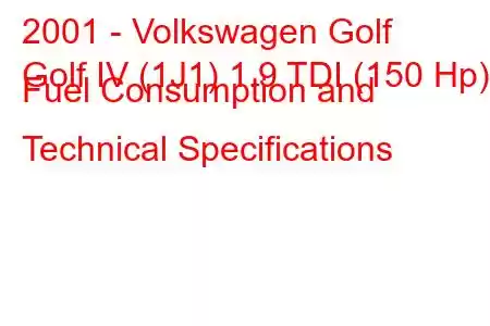 2001 - Volkswagen Golf
Golf IV (1J1) 1.9 TDI (150 Hp) Fuel Consumption and Technical Specifications