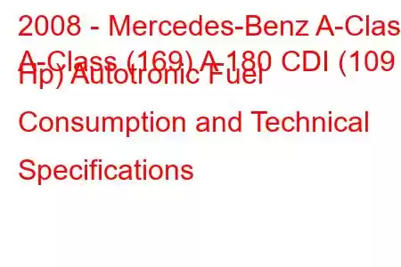 2008 - Mercedes-Benz A-Class
A-Class (169) A 180 CDI (109 Hp) Autotronic Fuel Consumption and Technical Specifications