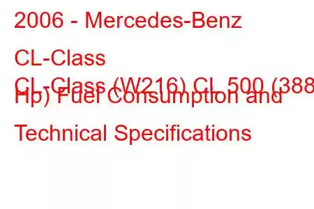 2006 - Mercedes-Benz CL-Class
CL-Class (W216) CL 500 (388 Hp) Fuel Consumption and Technical Specifications