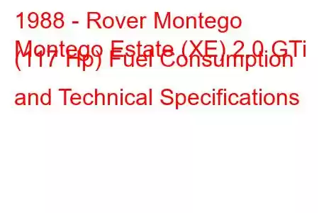 1988 - Rover Montego
Montego Estate (XE) 2.0 GTi (117 Hp) Fuel Consumption and Technical Specifications