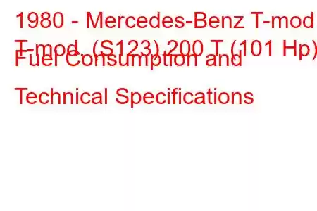 1980 - Mercedes-Benz T-mod.
T-mod. (S123) 200 T (101 Hp) Fuel Consumption and Technical Specifications