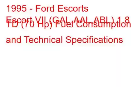 1995 - Ford Escorts
Escort VII (GAL,AAL,ABL) 1.8 TD (70 Hp) Fuel Consumption and Technical Specifications