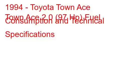 1994 - Toyota Town Ace
Town Ace 2.0 (97 Hp) Fuel Consumption and Technical Specifications