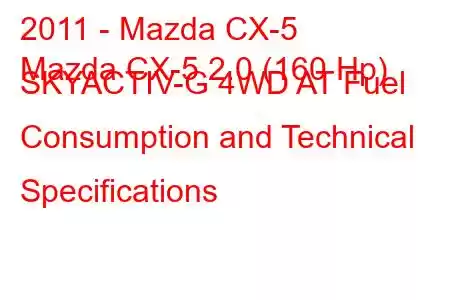 2011 - Mazda CX-5
Mazda CX-5 2.0 (160 Hp) SKYACTIV-G 4WD AT Fuel Consumption and Technical Specifications