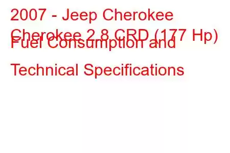 2007 - Jeep Cherokee
Cherokee 2.8 CRD (177 Hp) Fuel Consumption and Technical Specifications