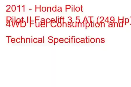 2011 - Honda Pilot
Pilot II Facelift 3.5 AT (249 Hp) 4WD Fuel Consumption and Technical Specifications