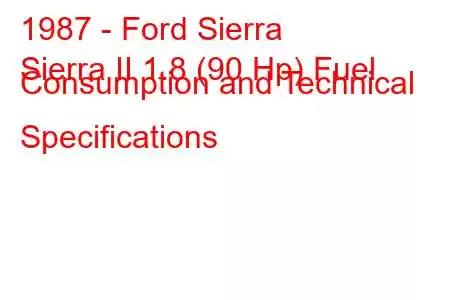 1987 - Ford Sierra
Sierra II 1.8 (90 Hp) Fuel Consumption and Technical Specifications