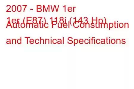 2007 - BMW 1er
1er (E87) 118i (143 Hp) Automatic Fuel Consumption and Technical Specifications