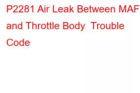  P2281 Air Leak Between MAF and Throttle Body Trouble Code