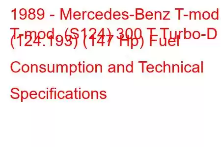 1989 - Mercedes-Benz T-mod.
T-mod. (S124) 300 T Turbo-D (124.193) (147 Hp) Fuel Consumption and Technical Specifications