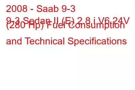 2008 - Saab 9-3
9-3 Sedan II (E) 2.8 i V6 24V (280 Hp) Fuel Consumption and Technical Specifications