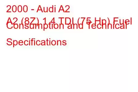 2000 - Audi A2
A2 (8Z) 1.4 TDI (75 Hp) Fuel Consumption and Technical Specifications