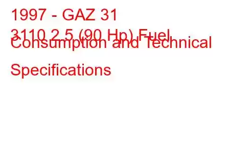 1997 - GAZ 31
3110 2.5 (90 Hp) Fuel Consumption and Technical Specifications