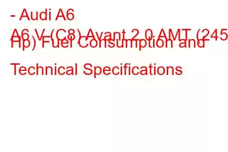 - Audi A6
A6 V (C8) Avant 2.0 AMT (245 Hp) Fuel Consumption and Technical Specifications