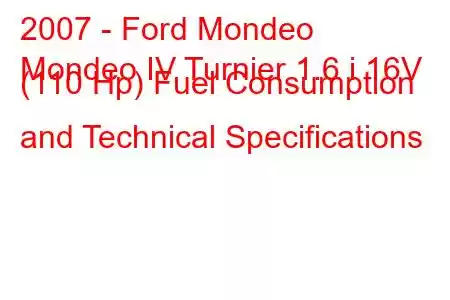 2007 - Ford Mondeo
Mondeo IV Turnier 1.6 i 16V (110 Hp) Fuel Consumption and Technical Specifications