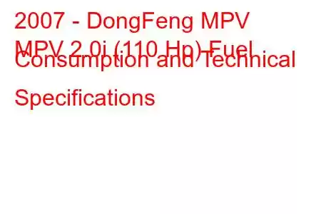 2007 - DongFeng MPV
MPV 2.0i (110 Hp) Fuel Consumption and Technical Specifications