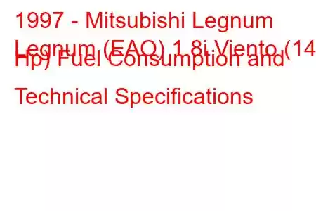 1997 - Mitsubishi Legnum
Legnum (EAO) 1.8i Viento (140 Hp) Fuel Consumption and Technical Specifications