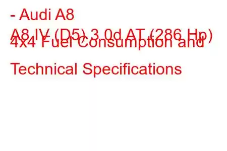 - Audi A8
A8 IV (D5) 3.0d AT (286 Hp) 4x4 Fuel Consumption and Technical Specifications