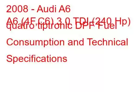 2008 - Audi A6
A6 (4F,C6) 3.0 TDI (240 Hp) quatro tiptronic DPF Fuel Consumption and Technical Specifications