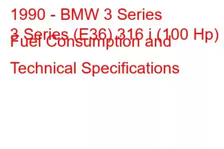 1990 - BMW 3 Series
3 Series (E36) 316 i (100 Hp) Fuel Consumption and Technical Specifications