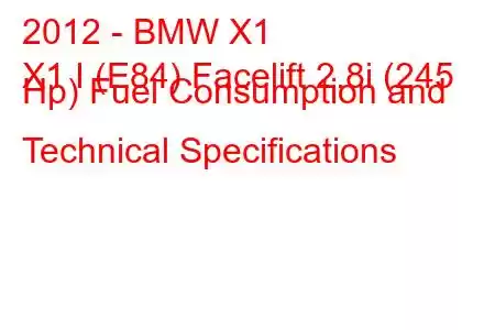 2012 - BMW X1
X1 I (E84) Facelift 2.8i (245 Hp) Fuel Consumption and Technical Specifications