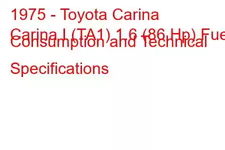 1975 - Toyota Carina
Carina I (TA1) 1.6 (86 Hp) Fuel Consumption and Technical Specifications